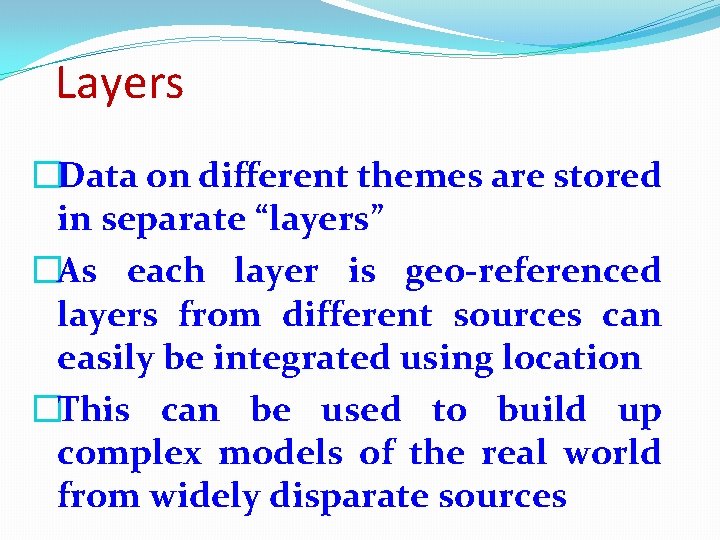 Layers �Data on different themes are stored in separate “layers” �As each layer is