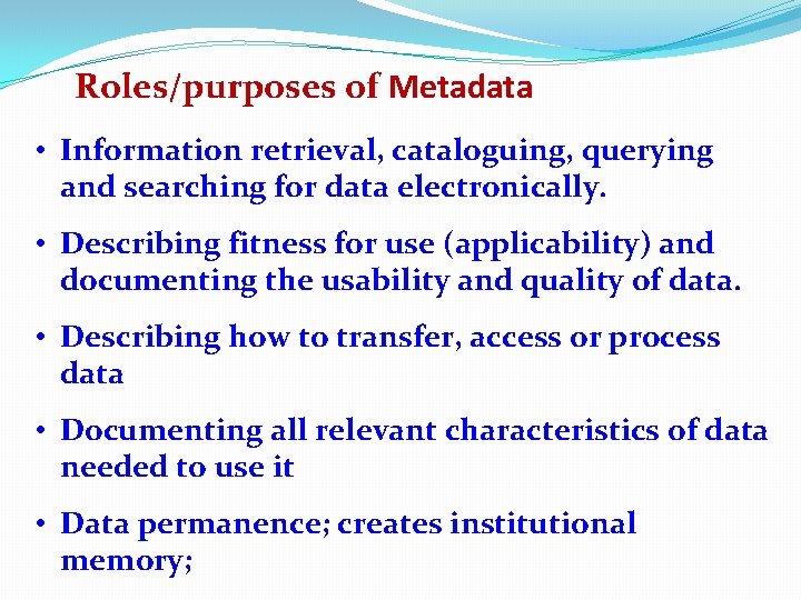 Roles/purposes of Metadata • Information retrieval, cataloguing, querying and searching for data electronically. •