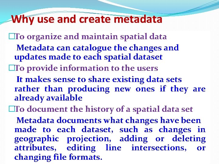Why use and create metadata �To organize and maintain spatial data Metadata can catalogue