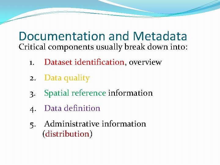Documentation and Metadata Critical components usually break down into: 1. Dataset identification, overview 2.