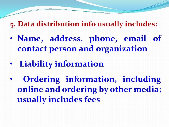 5. Data distribution info usually includes: • Name, address, phone, email of contact person