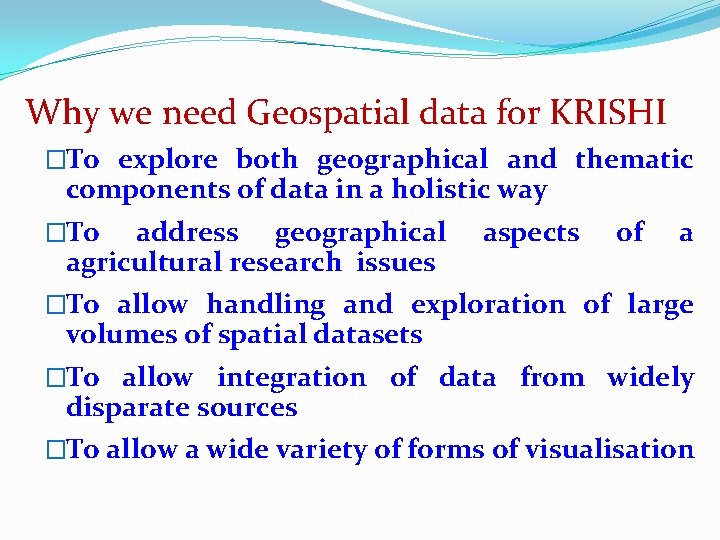 Why we need Geospatial data for KRISHI �To explore both geographical and thematic components