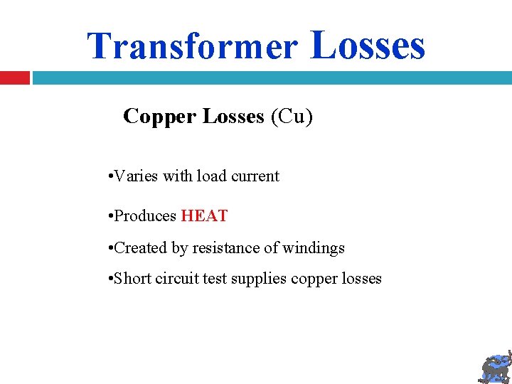 Transformer Losses Copper Losses (Cu) • Varies with load current • Produces HEAT •