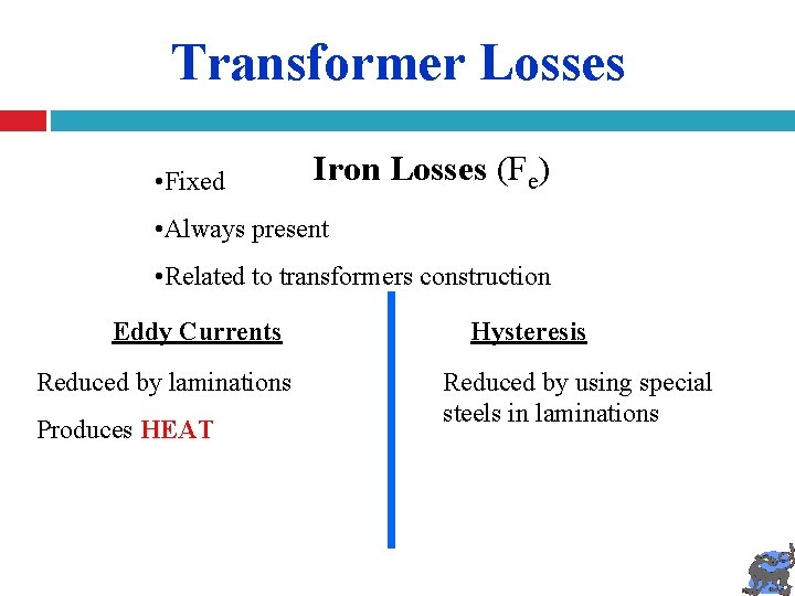 Transformer Losses • Fixed Iron Losses (Fe) • Always present • Related to transformers