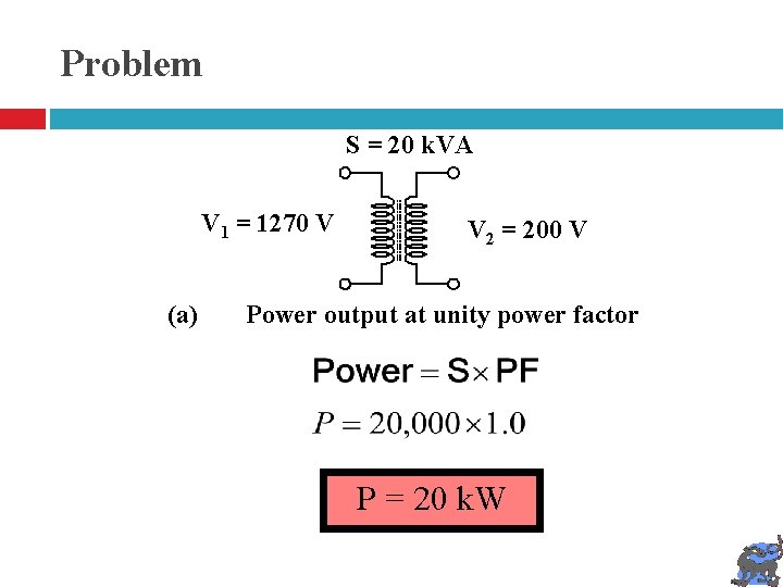 Problem S = 20 k. VA V 1 = 1270 V (a) V 2