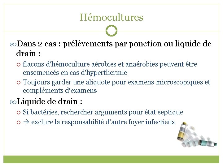 Hémocultures Dans 2 cas : prélèvements par ponction ou liquide de drain : flacons