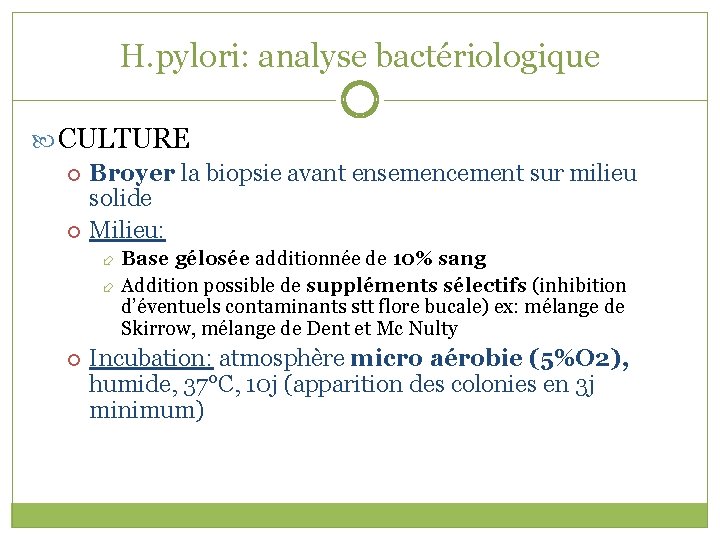 H. pylori: analyse bactériologique CULTURE Broyer la biopsie avant ensemencement sur milieu solide Milieu: