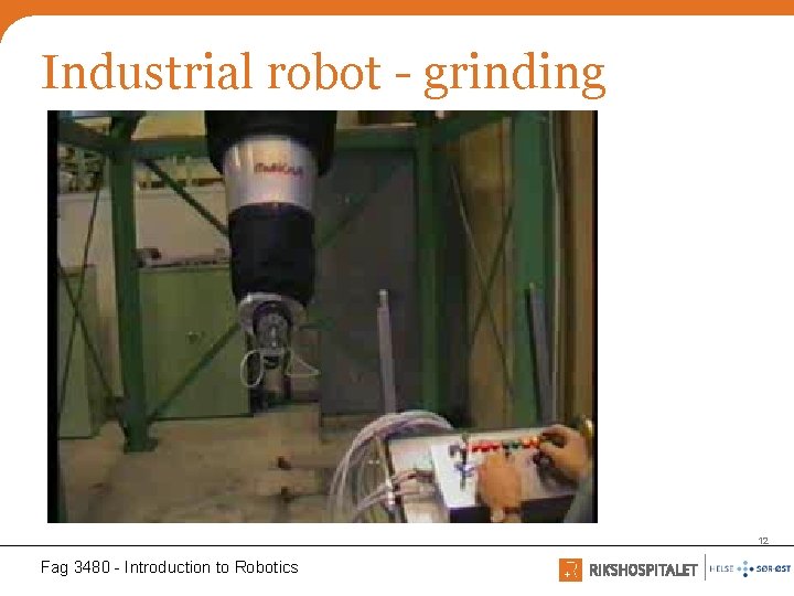 Industrial robot - grinding 12 Fag 3480 - Introduction to Robotics 