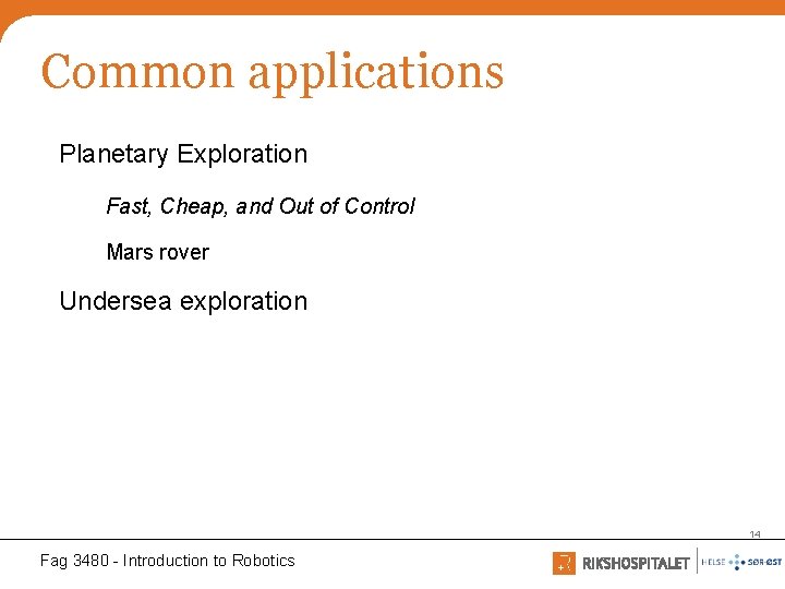 Common applications Planetary Exploration Fast, Cheap, and Out of Control Mars rover Undersea exploration