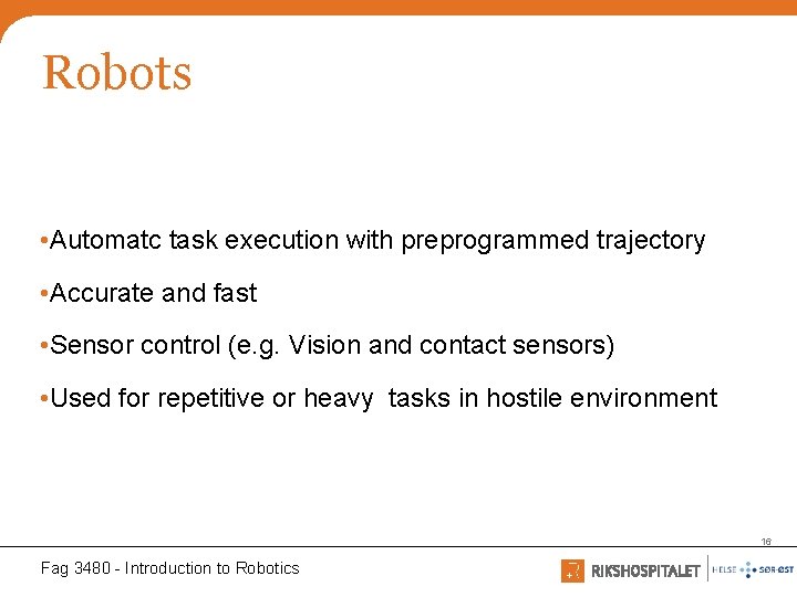 Robots • Automatc task execution with preprogrammed trajectory • Accurate and fast • Sensor