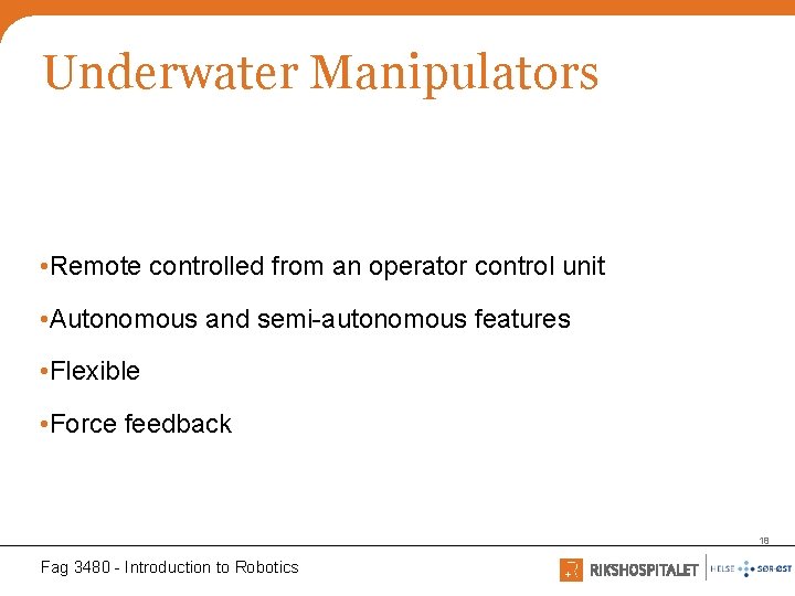 Underwater Manipulators • Remote controlled from an operator control unit • Autonomous and semi-autonomous