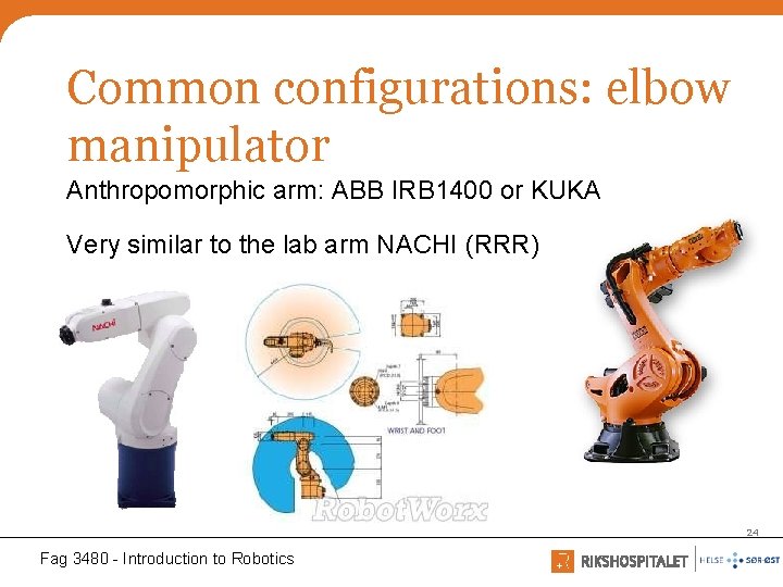 Common configurations: elbow manipulator Anthropomorphic arm: ABB IRB 1400 or KUKA Very similar to