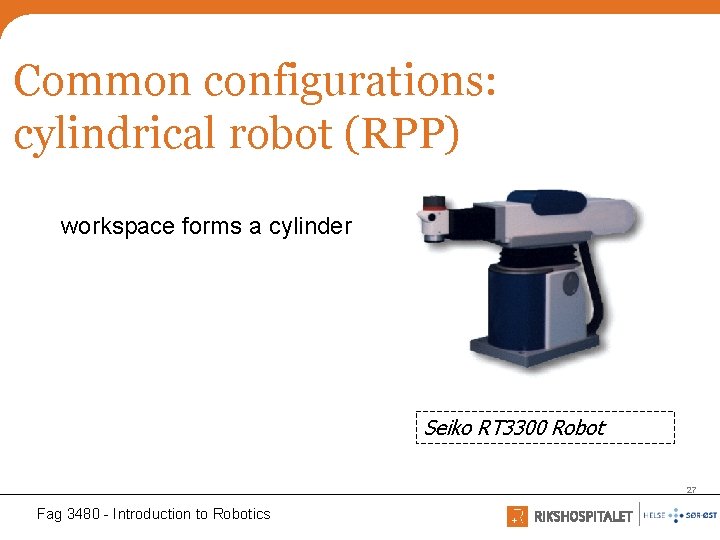 Common configurations: cylindrical robot (RPP) workspace forms a cylinder Seiko RT 3300 Robot 27