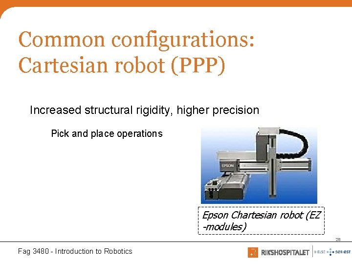 Common configurations: Cartesian robot (PPP) Increased structural rigidity, higher precision Pick and place operations