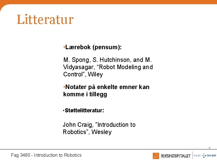 Litteratur • Lærebok (pensum): M. Spong, S. Hutchinson, and M. Vidyasagar, “Robot Modeling and