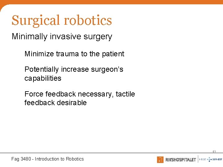 Surgical robotics Minimally invasive surgery Minimize trauma to the patient Potentially increase surgeon’s capabilities