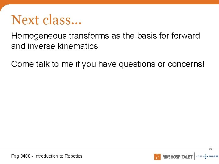 Next class… Homogeneous transforms as the basis forward and inverse kinematics Come talk to