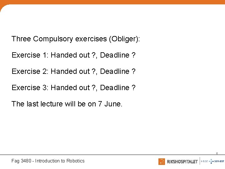 Three Compulsory exercises (Obliger): Exercise 1: Handed out ? , Deadline ? Exercise 2: