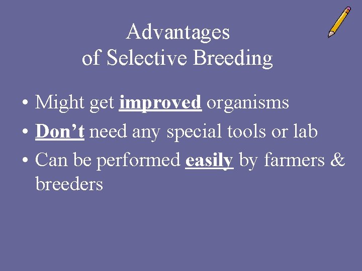 Advantages of Selective Breeding • Might get improved organisms • Don’t need any special