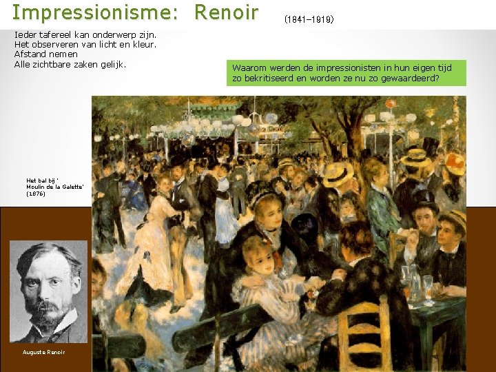  Impressionisme: Renoir Ieder tafereel kan onderwerp zijn. Het observeren van licht en kleur.