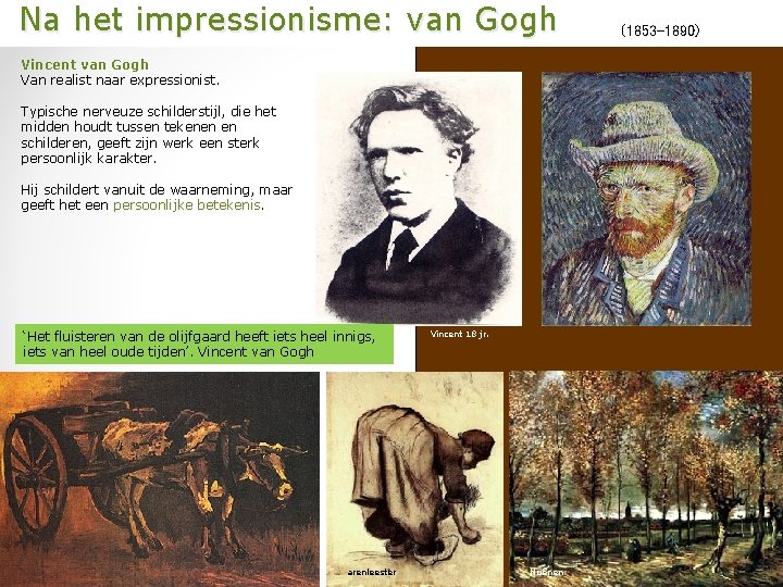 Na het impressionisme: van Gogh Vincent van Gogh Van realist naar expressionist. Typische