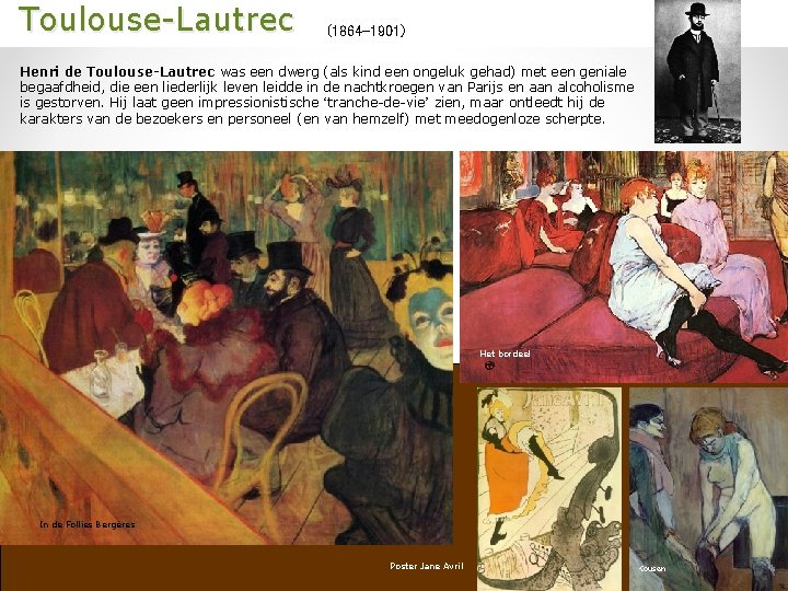  Toulouse-Lautrec (1864 -1901) Henri de Toulouse-Lautrec was een dwerg (als kind een ongeluk