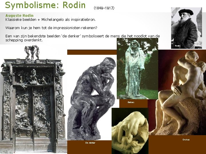  Symbolisme: Rodin (1849 -1917) Auguste Rodin Klassieke beelden + Michelangelo als inspiratiebron. Waarom