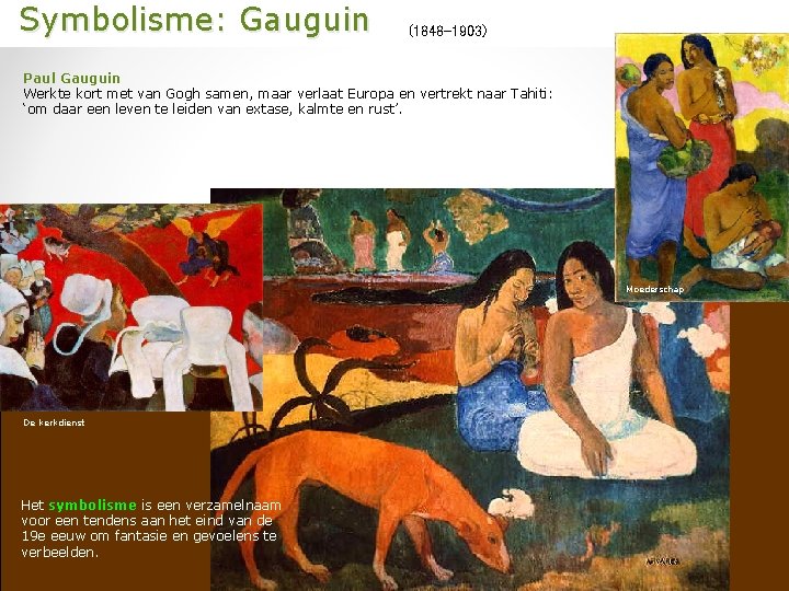  Symbolisme: Gauguin (1848 -1903) Paul Gauguin Werkte kort met van Gogh samen, maar