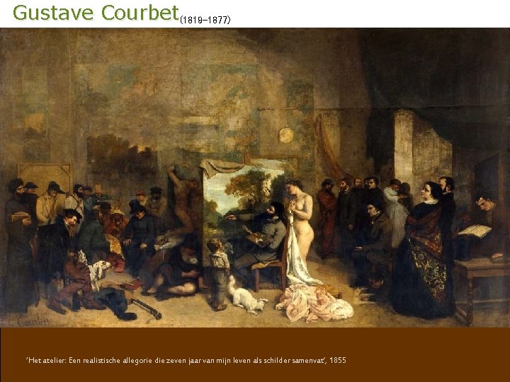  Gustave Courbet(1819 -1877) ‘Het atelier: Een realistische allegorie die zeven jaar van mijn