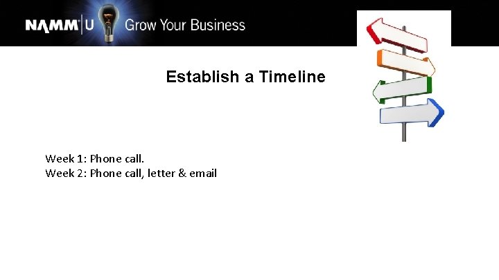 Establish a Timeline Week 1: Phone call. Week 2: Phone call, letter & email