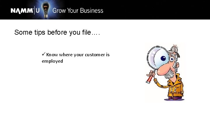 Some tips before you file…. üKnow where your customer is employed 