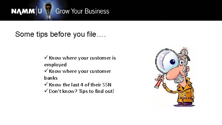 Some tips before you file…. üKnow where your customer is employed üKnow where your