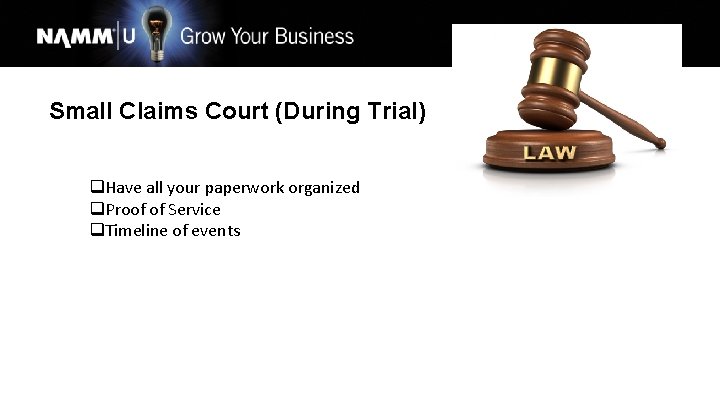 Small Claims Court (During Trial) q. Have all your paperwork organized q. Proof of