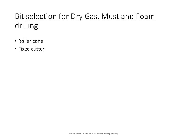 Bit selection for Dry Gas, Must and Foam drilling • Roller cone • Fixed