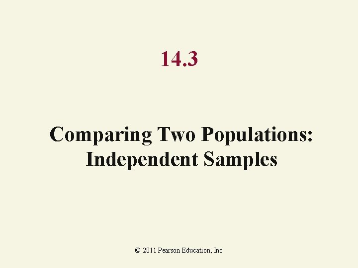 14. 3 Comparing Two Populations: Independent Samples © 2011 Pearson Education, Inc 14. 3 Comparing Two Populations: Independent Samples © 2011 Pearson Education, Inc