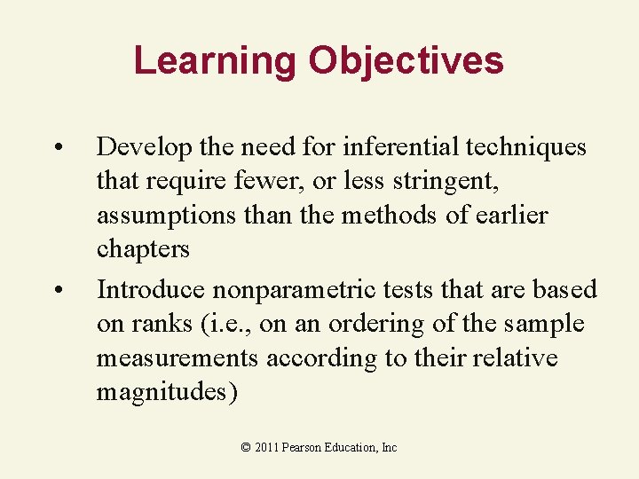 Learning Objectives • • Develop the need for inferential techniques that require fewer, or Learning Objectives • • Develop the need for inferential techniques that require fewer, or