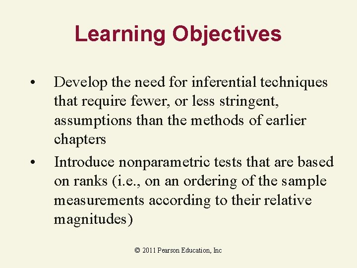 Learning Objectives • • Develop the need for inferential techniques that require fewer, or