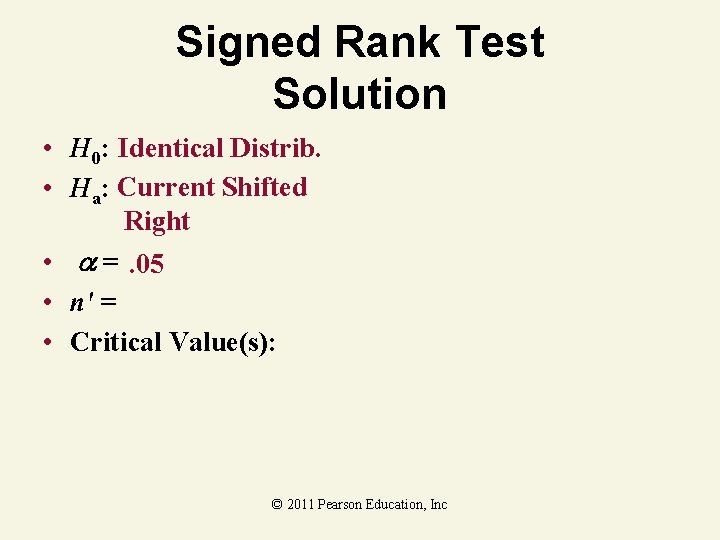 Signed Rank Test Solution • H 0: Identical Distrib. • Ha: Current Shifted Right Signed Rank Test Solution • H 0: Identical Distrib. • Ha: Current Shifted Right