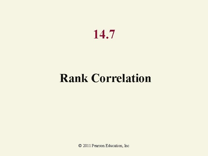 14. 7 Rank Correlation © 2011 Pearson Education, Inc 