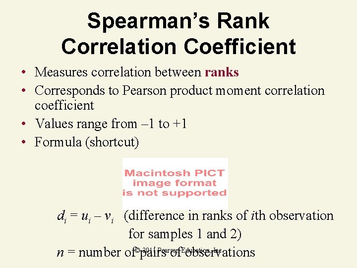 Spearman’s Rank Correlation Coefficient • Measures correlation between ranks • Corresponds to Pearson product