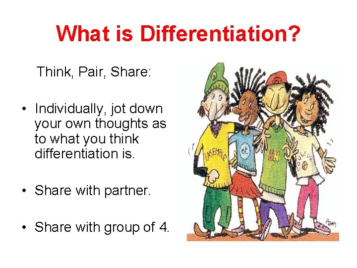 What is Differentiation? Think, Pair, Share: • Individually, jot down your own thoughts as