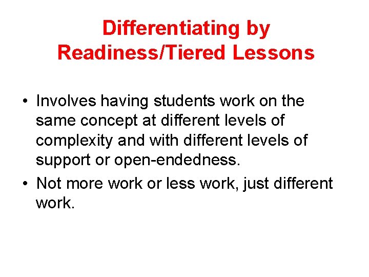 Differentiating by Readiness/Tiered Lessons • Involves having students work on the same concept at