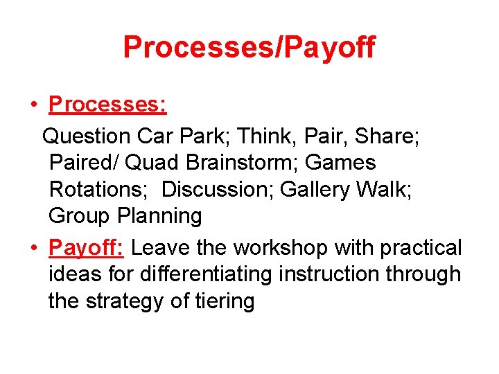 Processes/Payoff • Processes: Question Car Park; Think, Pair, Share; Paired/ Quad Brainstorm; Games Rotations;