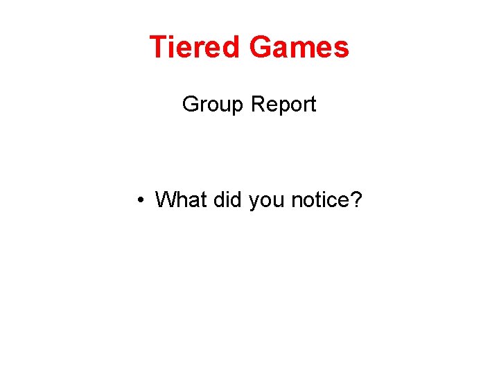 Tiered Games Group Report • What did you notice? 