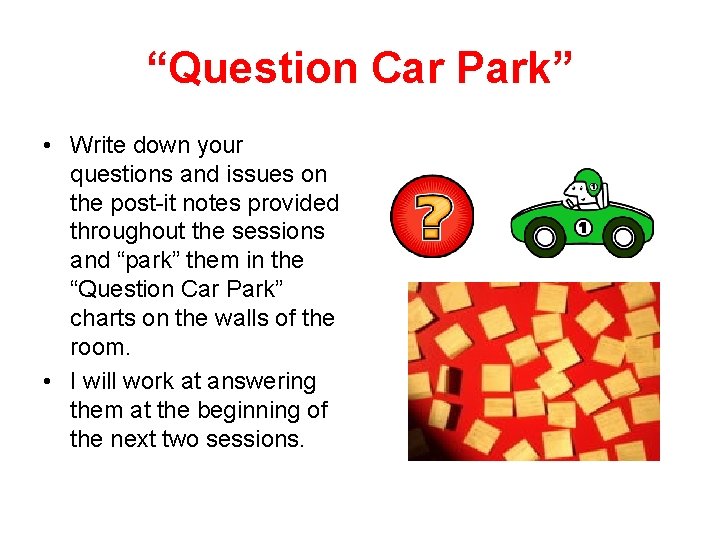 “Question Car Park” • Write down your questions and issues on the post-it notes