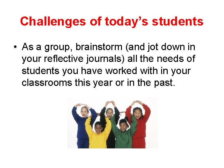 Challenges of today’s students • As a group, brainstorm (and jot down in your