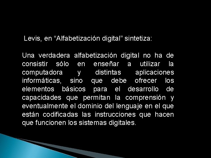 Levis, en “Alfabetización digital” sintetiza: Una verdadera alfabetización digital no ha de consistir sólo