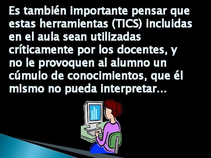 Es también importante pensar que estas herramientas (TICS) incluidas en el aula sean utilizadas
