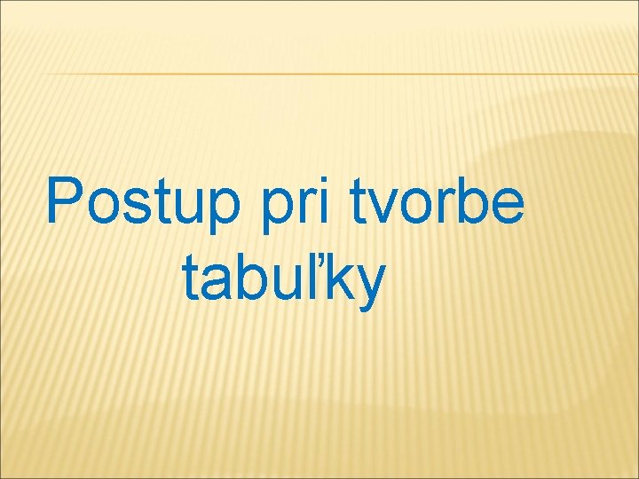 Postup pri tvorbe tabuľky 