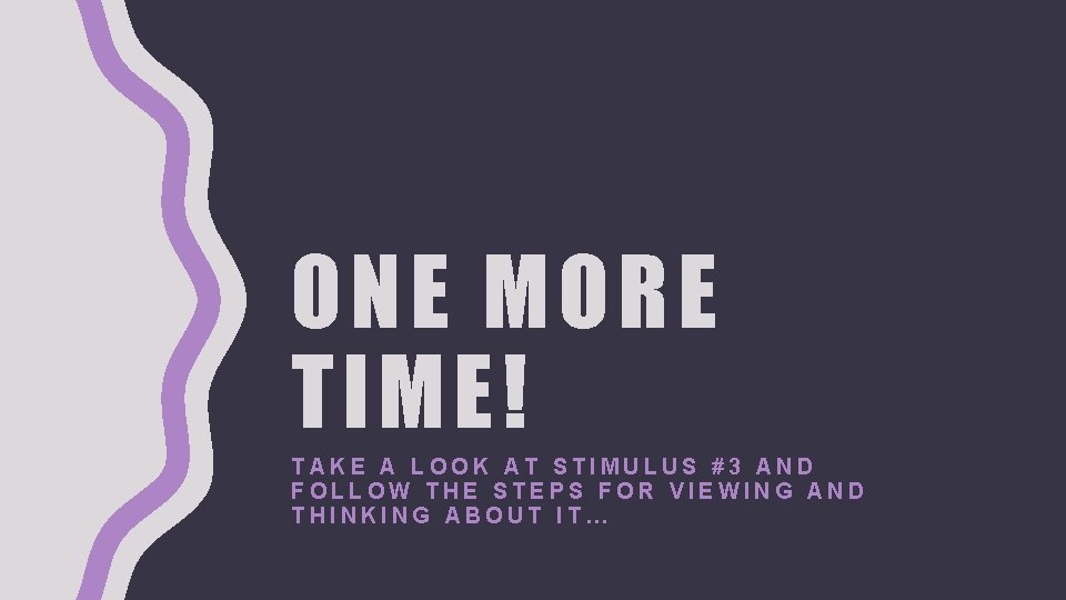 ONE MORE TIME! TAKE A LOOK AT STIMULUS #3 AND FOLLOW THE STEPS FOR